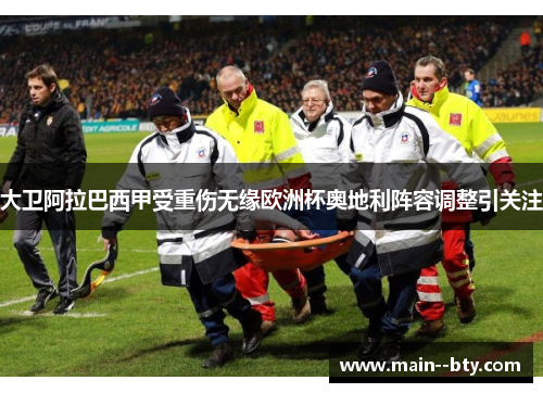 大卫阿拉巴西甲受重伤无缘欧洲杯奥地利阵容调整引关注