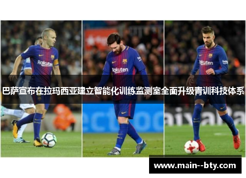 巴萨宣布在拉玛西亚建立智能化训练监测室全面升级青训科技体系