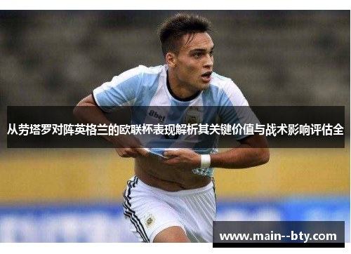 从劳塔罗对阵英格兰的欧联杯表现解析其关键价值与战术影响评估全